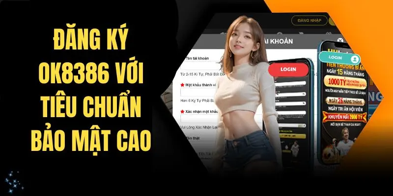 Đăng ký OK8386 với tiêu chuẩn bảo mật cao nhất