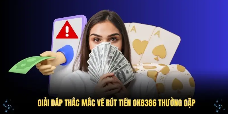 Giải đáp thắc mắc về rút tiền OK8386 thường gặp